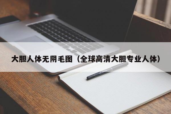 大胆人体无阴毛图（全球高清大胆专业人体）
