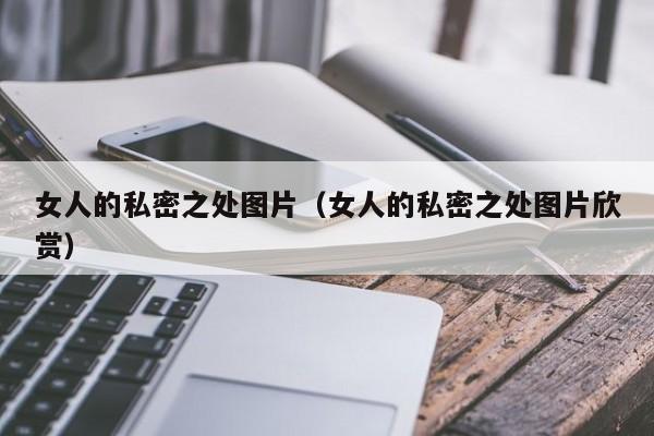 女人的私密之处图片（女人的私密之处图片欣赏）