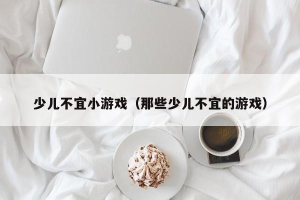 少儿不宜小游戏(那些少儿不宜的游戏)