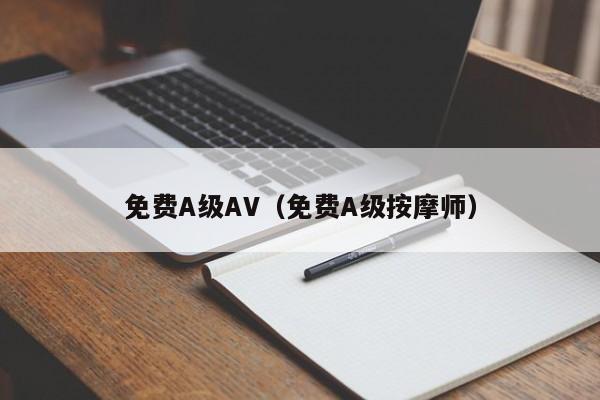 免费A级AV(免费A级按摩师)