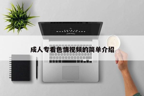 成人专看色情视频的简单介绍