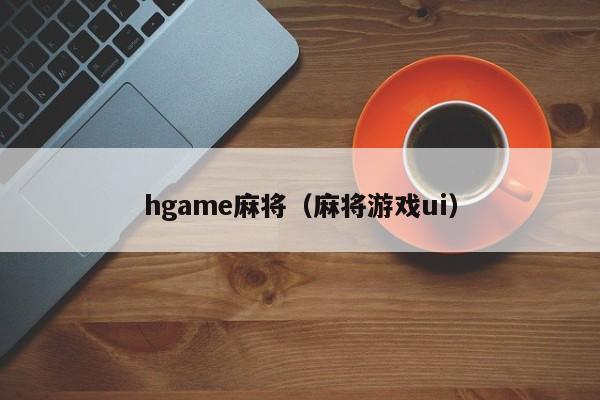 hgame麻将(麻将游戏ui)
