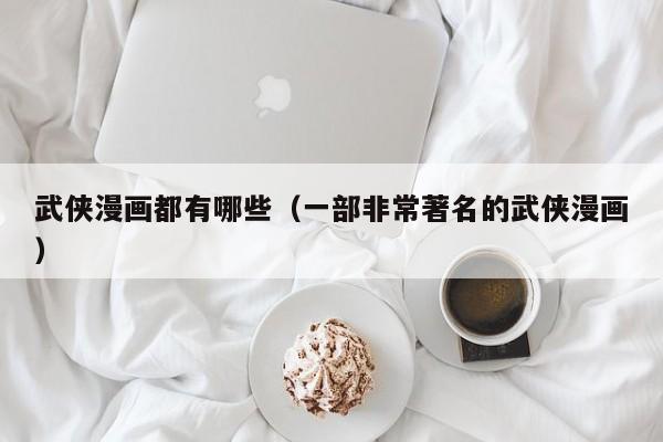 武侠漫画都有哪些(一部非常著名的武侠漫画)
