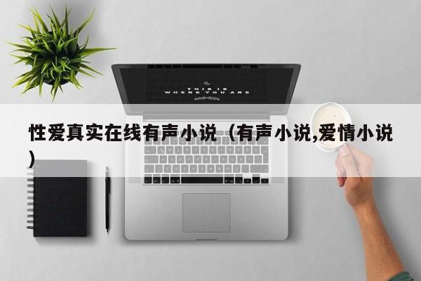 性爱真实在线有声小说(有声小说,爱情小说)