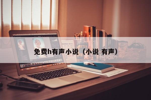 免费h有声小说(小说 有声)