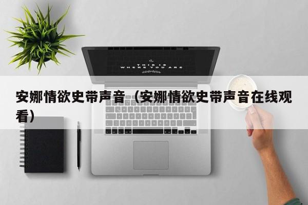 安娜情欲史带声音(安娜情欲史带声音在线观看)