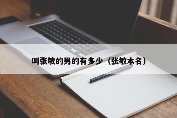 叫张敏的男的有多少(张敏本名)