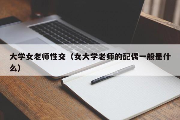 大学女老师性交(女大学老师的配偶一般是什么)