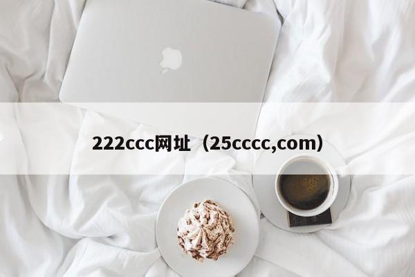 222ccc网址(25cccc,com)