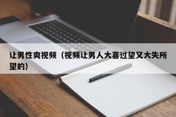 让男性爽视频(视频让男人大喜过望又大失所望的)