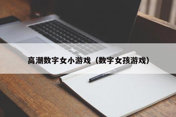 高潮数字女小游戏(数字女孩游戏)