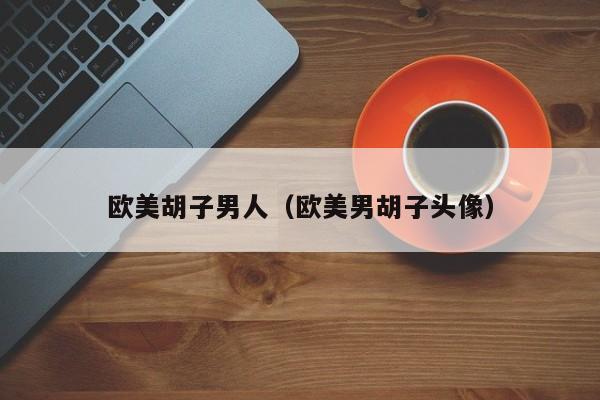 欧美胡子男人(欧美男胡子头像)