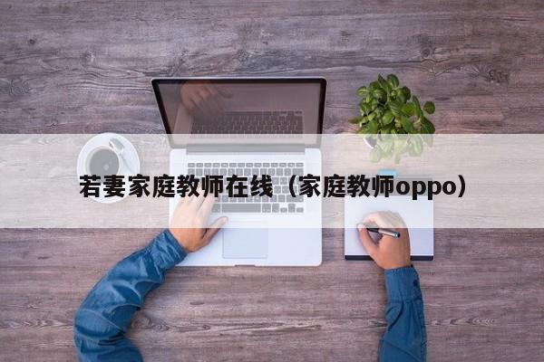 若妻家庭教师在线(家庭教师oppo)