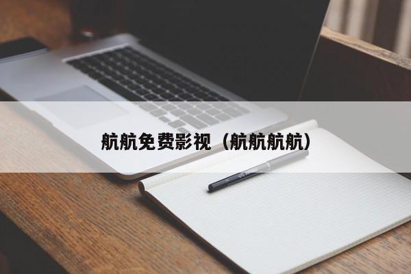 航航免费影视(航航航航)